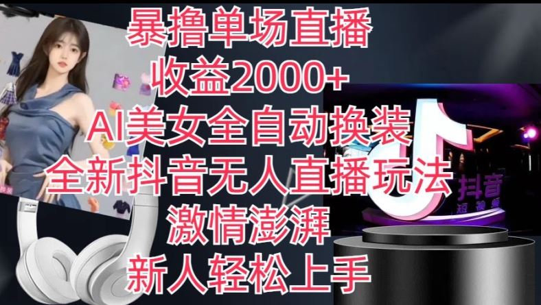 全新抖音无人直播玩法，AI美女全自动换装，激情澎湃，新人轻松上手，暴撸单场直播2k+【揭秘】-七哥资源网 - 全网最全创业项目资源