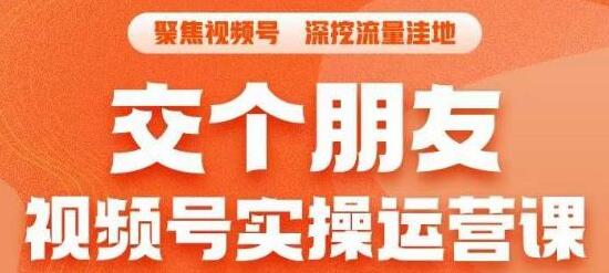 交个朋友·视频号实操运营课，​3招让你冷启动成功流量爆发，单场直播迅速打爆直播间-七哥资源网 - 全网最全创业项目资源