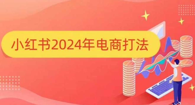 小红书2024年电商打法，手把手教你如何打爆小红书店铺-七哥资源网 - 全网最全创业项目资源