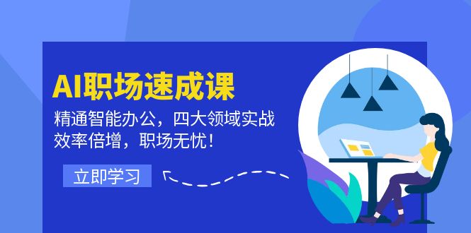 （12247期）AI职场速成课：精通智能办公，四大领域实战，效率倍增，职场无忧！-七哥资源网 - 全网最全创业项目资源