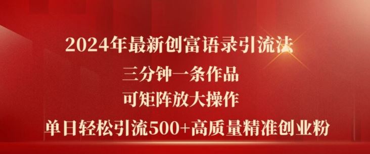 2024年最新创富语录引流法，三分钟一条作品，可矩阵放大操作，单日轻松引流500+高质量创业粉-七哥资源网 - 全网最全创业项目资源