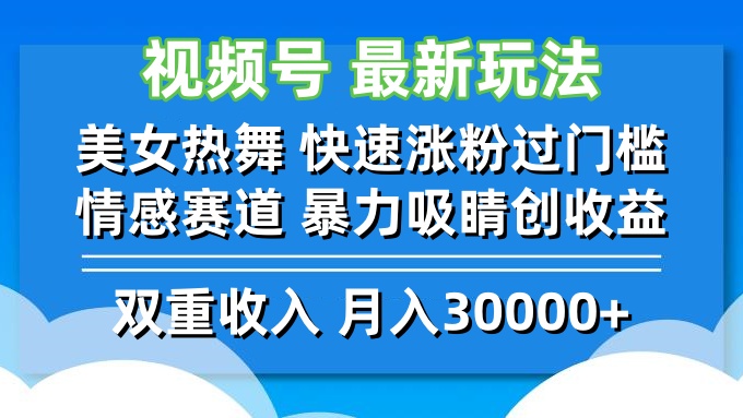 （12657期）视频号最新玩法 美女热舞 快速涨粉过门槛 情感赛道  暴力吸睛创收益-七哥资源网 - 全网最全创业项目资源