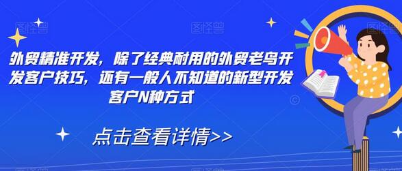 外贸精准开发，除了经典耐用的外贸老鸟开发客户技巧，还有一般人不知道的新型开发客户N种方式-七哥资源网 - 全网最全创业项目资源