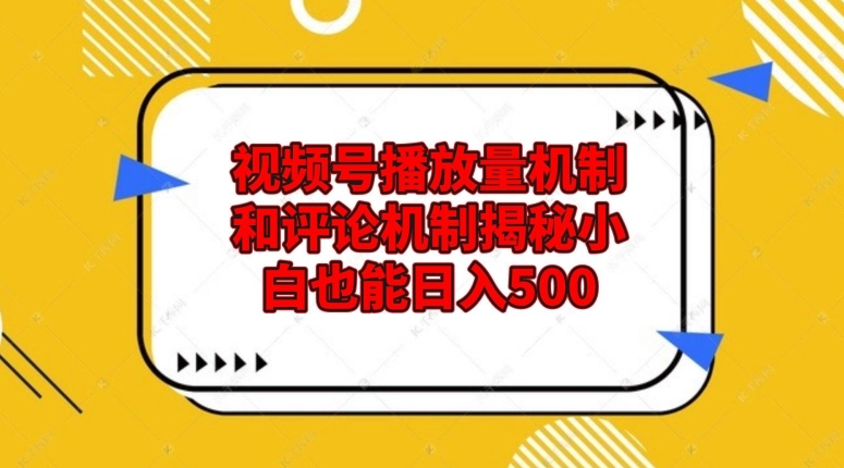 视频号播放量机制和评论机制揭秘小白也能日入500-七哥资源网 - 全网最全创业项目资源