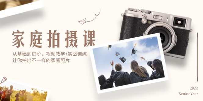 （12246期）家庭拍摄课，从基础到进阶，视频教学+实战训练，让你拍出不一样的家庭照片-七哥资源网 - 全网最全创业项目资源