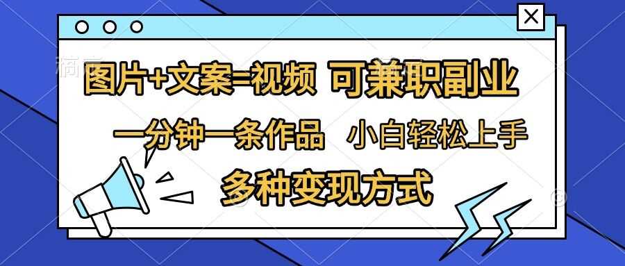 图片+文案=视频，精准暴力引流，可兼职副业，一分钟一条作品，小白轻松上手，多种变现方式-七哥资源网 - 全网最全创业项目资源