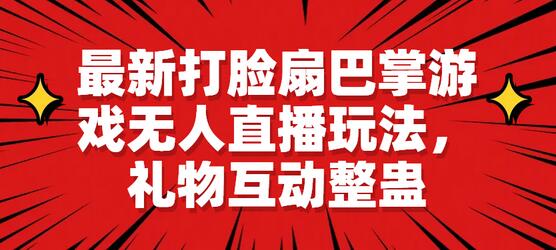 最新打脸扇巴掌游戏无人直播玩法，礼物互动整蛊-七哥资源网 - 全网最全创业项目资源