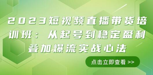 2023短视频直播带货培训班：从起号到稳定盈利叠加爆流实战心法（11节课）-七哥资源网 - 全网最全创业项目资源