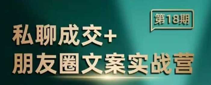私聊成交朋友圈文案实战营，比较好的私域成交朋友圈文案课程-七哥资源网 - 全网最全创业项目资源