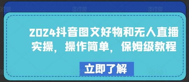 2024抖音图文好物和无人直播实操，操作简单，保姆级教程-七哥资源网 - 全网最全创业项目资源