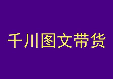 千川图文带货，测品+认知+实操+学员问题，抖音千川教程投放教程-七哥资源网 - 全网最全创业项目资源