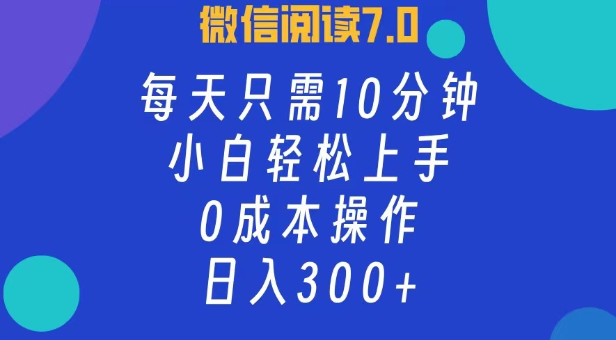 （12457期）微信阅读7.0，每日10分钟，日入300+，0成本小白即可上手-七哥资源网 - 全网最全创业项目资源