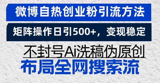 （13460期）微博自热创业粉引流方法，矩阵操作日引500+，变现稳定，不封号Ai洗稿伪…-七哥资源网 - 全网最全创业项目资源