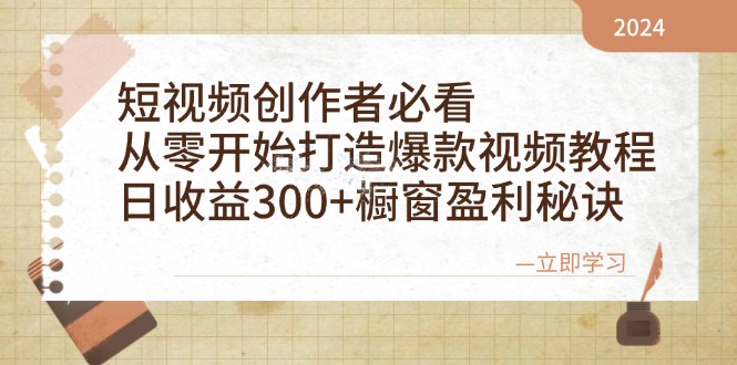 短视频创作者必看：从零开始打造爆款视频教程，日收益300+橱窗盈利秘诀-七哥资源网 - 全网最全创业项目资源