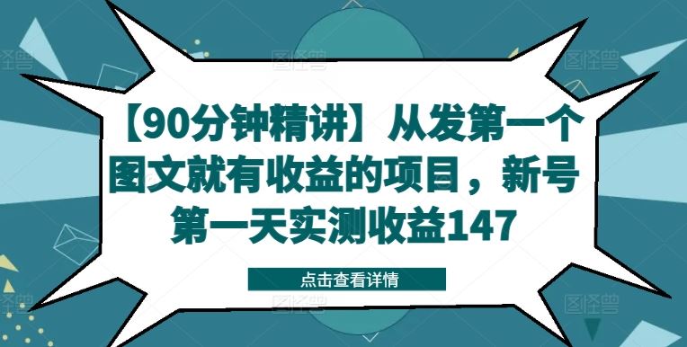 【90分钟精讲】从发第一个图文就有收益的项目，新号第一天实测收益147-七哥资源网 - 全网最全创业项目资源