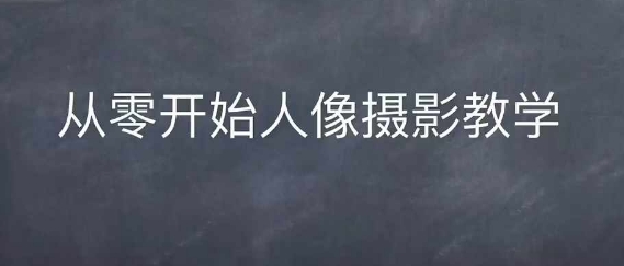 情感人像摄影综合训练，从0开始人像摄影教学-七哥资源网 - 全网最全创业项目资源