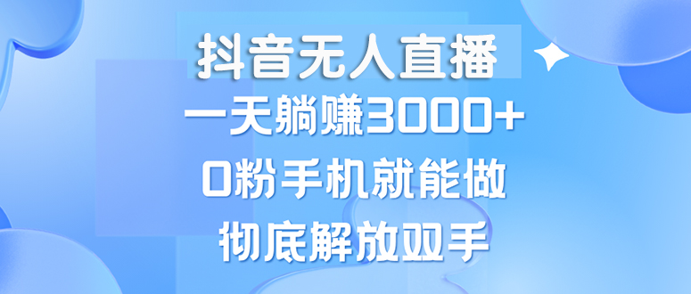 （13038期）抖音无人直播，一天躺赚3000+，0粉手机就能做，新手小白均可操作-七哥资源网 - 全网最全创业项目资源