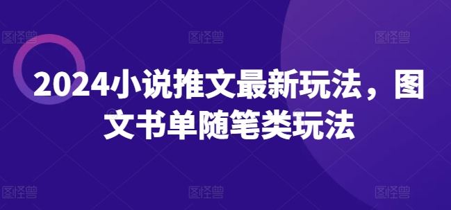 2024小说推文最新玩法，图文书单随笔类玩法-七哥资源网 - 全网最全创业项目资源