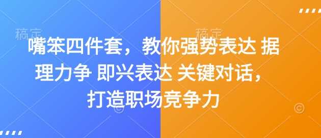 嘴笨四件套，教你强势表达 据理力争 即兴表达 关键对话，打造职场竞争力-七哥资源网 - 全网最全创业项目资源