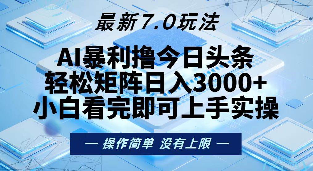 （13125期）今日头条最新7.0玩法，轻松矩阵日入3000+-七哥资源网 - 全网最全创业项目资源