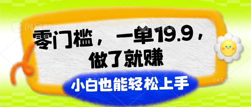 零门槛，一单19.9，做了就赚，小白也能轻松上手-七哥资源网 - 全网最全创业项目资源