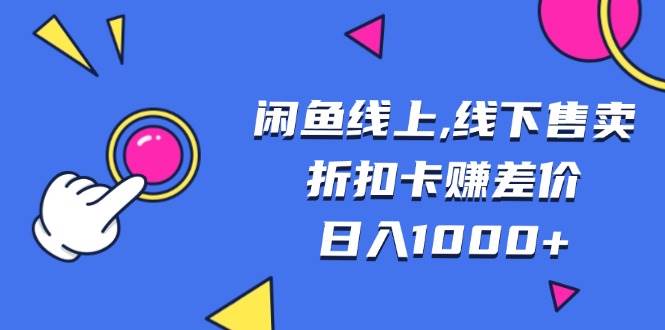 （13246期）闲鱼线上,线下售卖折扣卡赚差价日入1000+-七哥资源网 - 全网最全创业项目资源