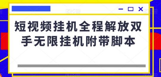短视频挂机全程解放双手无限挂机附带脚本-七哥资源网 - 全网最全创业项目资源