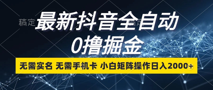 最新抖音全自动0撸掘金，无需实名，无需手机卡，小白矩阵操作日入2000+-七哥资源网 - 全网最全创业项目资源