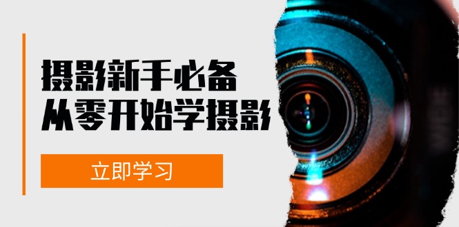 （13002期）摄影新手必备：从零开始学摄影，器材、光线、构图、实战拍摄及后期修片-七哥资源网 - 全网最全创业项目资源