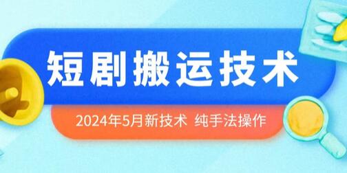 2024年5月最新的短剧搬运技术，纯手法技术操作-七哥资源网 - 全网最全创业项目资源