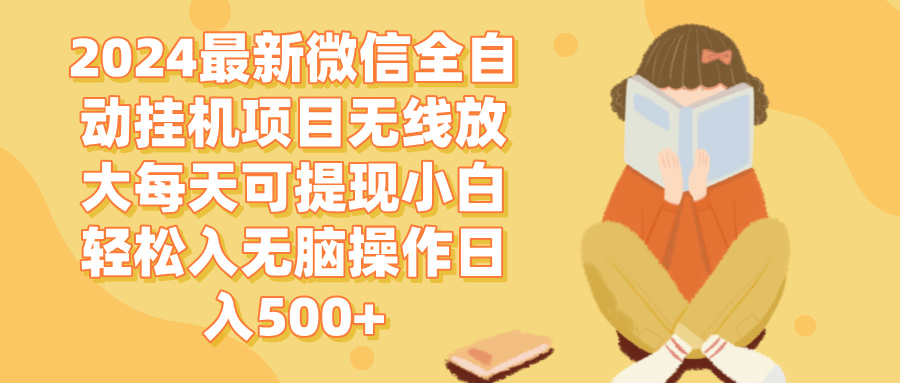（12999期）2024微信全自动挂机项目无线放大每天可提现小白轻松入无脑操作日入500+-七哥资源网 - 全网最全创业项目资源