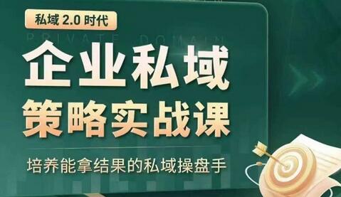 私域2.0时代：企业私域策略实战课，培养能拿结果的私域操盘手-七哥资源网 - 全网最全创业项目资源