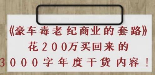 《豪车毒老纪商业的套路》花200万买回来的，3000字年度干货内容-七哥资源网 - 全网最全创业项目资源