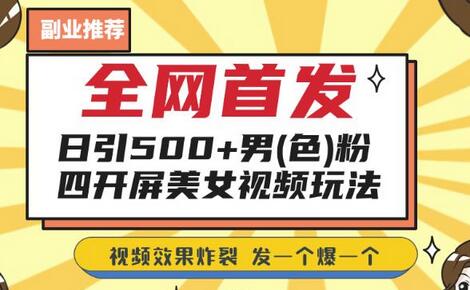 全网首发，日引500+男粉美女视频四开屏玩法，发一个爆一个-七哥资源网 - 全网最全创业项目资源