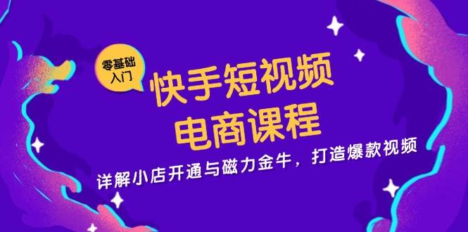 （13250期）快手短视频电商课程，详解小店开通与磁力金牛，打造爆款视频-七哥资源网 - 全网最全创业项目资源