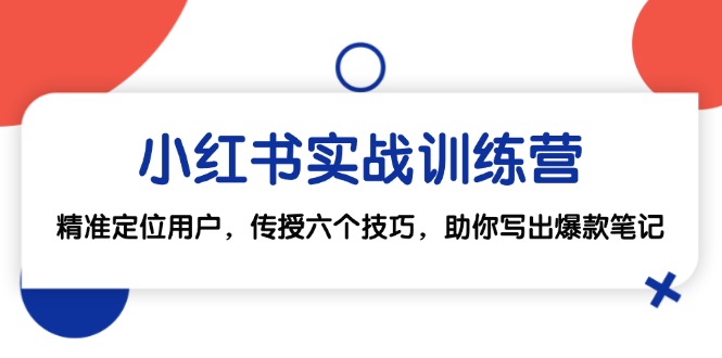 小红书实战训练营：精准定位用户，传授六个技巧，助你写出爆款笔记-七哥资源网 - 全网最全创业项目资源