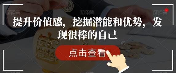 提升价值感，挖掘潜能和优势，发现很棒的自己-七哥资源网 - 全网最全创业项目资源