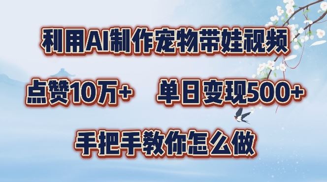 利用AI制作宠物带娃视频，轻松涨粉，点赞10万+，单日变现三位数，手把手教你怎么做【揭秘】-七哥资源网 - 全网最全创业项目资源