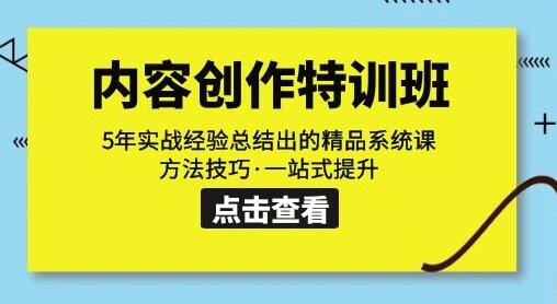 内容创作·特训班：5年实战经验总结出的精品系统课方法技巧·一站式提升-七哥资源网 - 全网最全创业项目资源