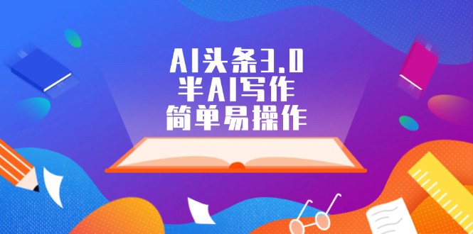 （12266期）AI头条3.0，半AI写作，简单易操作-七哥资源网 - 全网最全创业项目资源