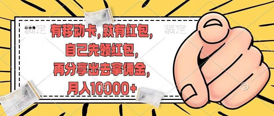 （12282期）有移动卡，就有红包，自己先领红包，再分享出去拿佣金，月入10000+-七哥资源网 - 全网最全创业项目资源