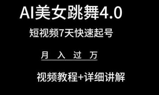 AI美女跳舞4.0，短视频7天快速起号，月入过万 视频教程+详细讲解-七哥资源网 - 全网最全创业项目资源