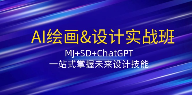 AI绘画&设计实战班：MJ+SD+ChatGPT，一站式掌握未来设计技能-七哥资源网 - 全网最全创业项目资源
