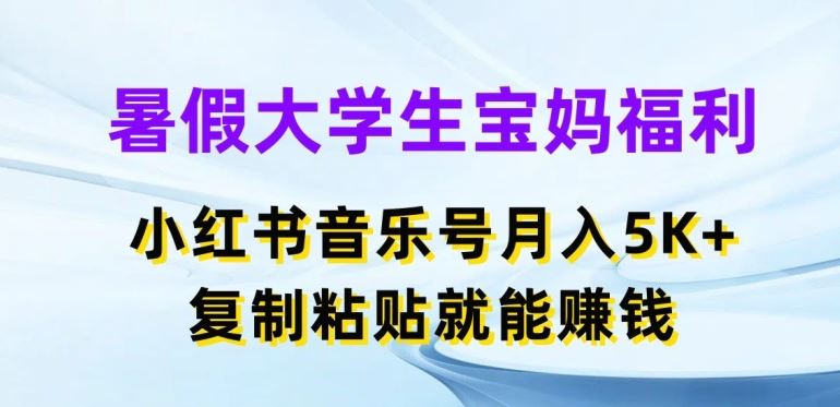 暑假大学生宝妈福利，小红书音乐号月入5000+，复制粘贴就能赚钱【揭秘】-七哥资源网 - 全网最全创业项目资源