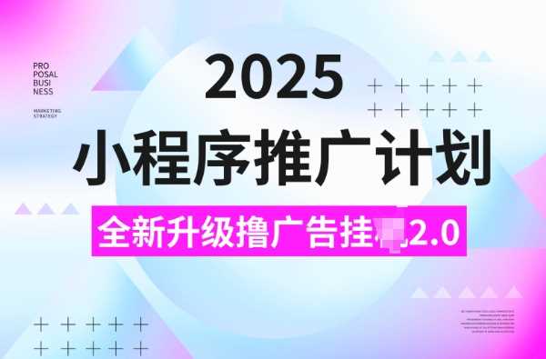 2025小程序推广计划，撸广告挂JI3.0玩法，日均5张【揭秘】-七哥资源网 - 全网最全创业项目资源