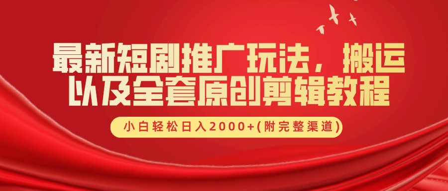 最新短剧推广玩法，搬运以及全套原创剪辑教程(附完整渠道)，小白轻松日入2000+-七哥资源网 - 全网最全创业项目资源