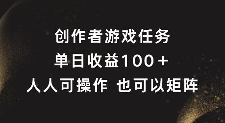 创作者游戏任务，单日收益100+，可矩阵操作【揭秘】-七哥资源网 - 全网最全创业项目资源