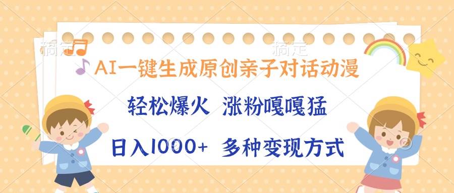 （13705期）AI一键生成原创亲子对话动漫，单条视频播放破千万 ，日入1000+，多种变…-七哥资源网 - 全网最全创业项目资源