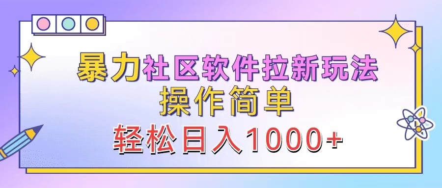 暴力社区软件拉新玩法，操作简单，轻松日入1000+-七哥资源网 - 全网最全创业项目资源