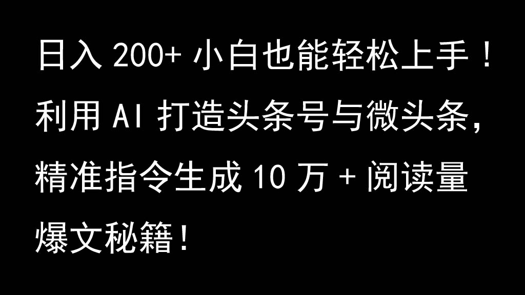 利用AI打造头条号与微头条，精准指令生成10万+阅读量爆文秘籍！日入200+小白也能轻…-七哥资源网 - 全网最全创业项目资源